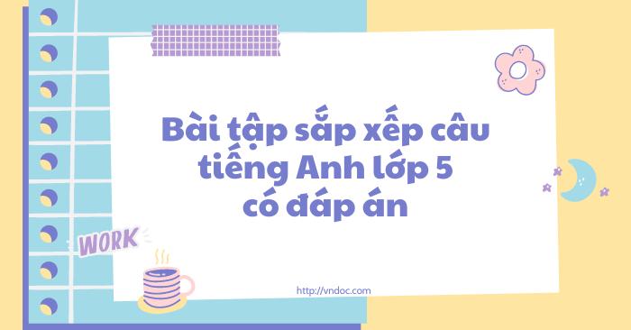 Bài tập sắp xếp câu tiếng Anh lớp 5 có đáp án