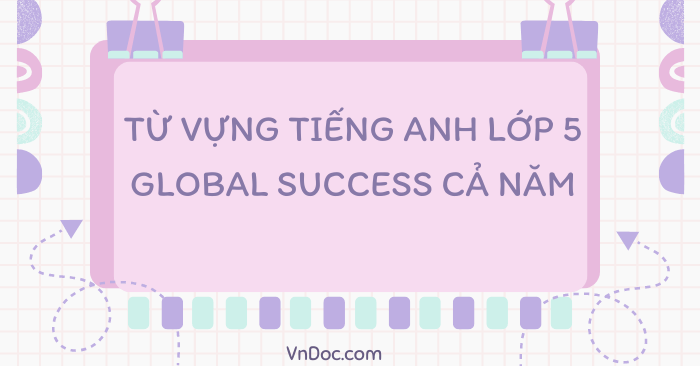Từ vựng tiếng Anh lớp 5 Global Success cả năm
