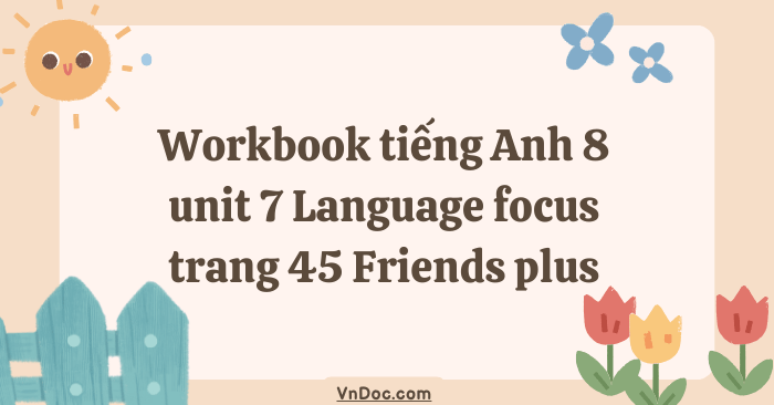 Workbook tiếng Anh 8 unit 7 Language focus trang 45 Friends plus - Sách ...