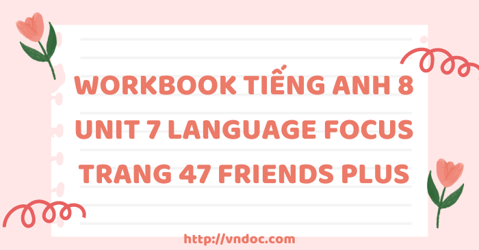 Workbook tiếng Anh 8 unit 7 Language focus trang 47 Friends plus - SBT ...