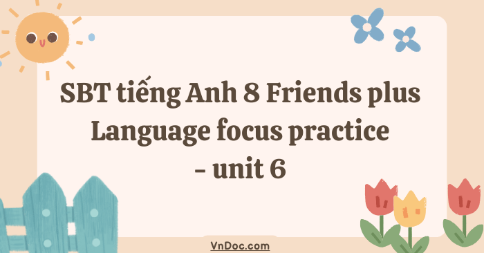 Workbook tiếng Anh 8 Friends plus Language focus practice - unit 6 ...