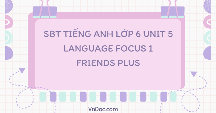Sách bài tập Tiếng Anh lớp 6 unit 5 Language focus 1 Friends plus ...