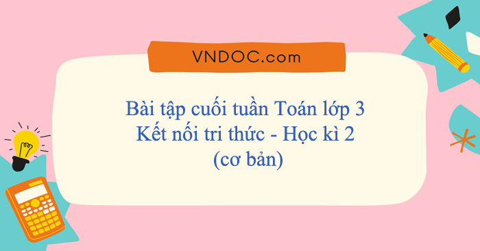 Bài tập cuối tuần Toán lớp 3 Kết nối tri thức - Học kì 2 (cơ bản)