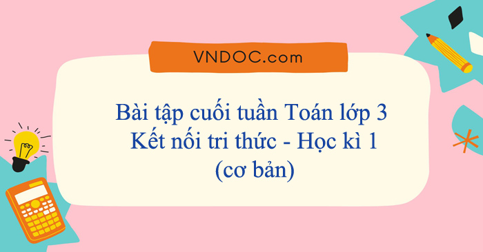 Bài tập cuối tuần Toán lớp 3 Kết nối tri thức - Học kì 1 (cơ bản)