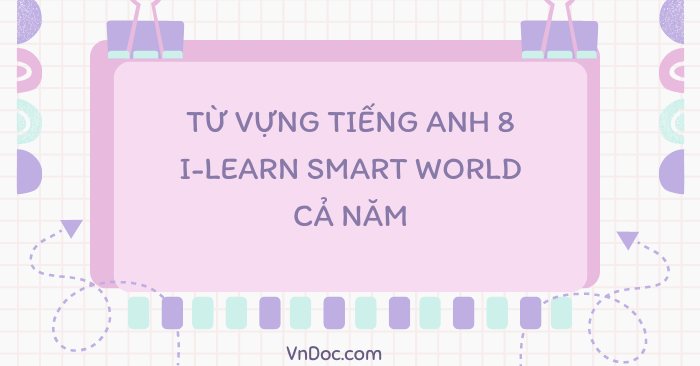 Từ vựng tiếng Anh 8 i-Learn Smart World cả năm