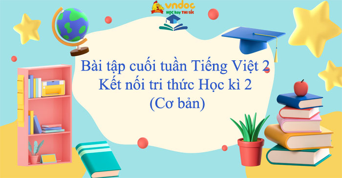 Bài tập cuối tuần Tiếng Việt lớp 2 Kết nối tri thức Học kì 2 (Cơ bản)