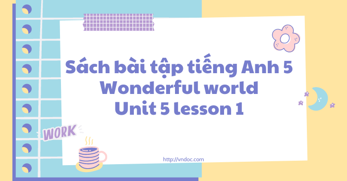 Sách bài tập tiếng Anh 5 Wonderful world Unit 5 lesson 1 - SBT tiếng ...