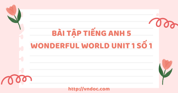 Bài tập tiếng Anh 5 Wonderful world Unit 1 số 1 - Bài tập Unit 1 lớp 5 ...