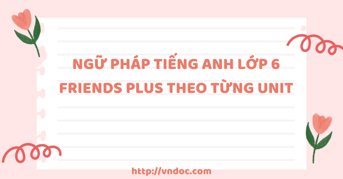 Ngữ pháp tiếng Anh lớp 6 Friends plus theo từng unit