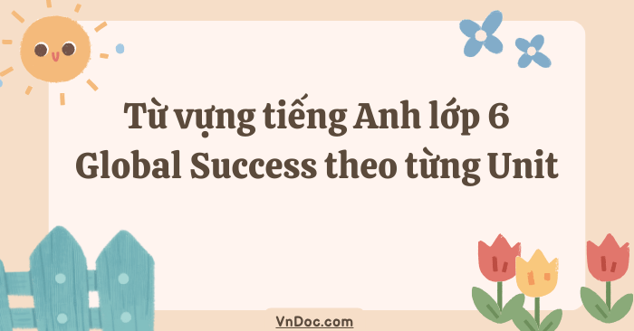Từ vựng tiếng Anh lớp 6 Global Success theo từng Unit