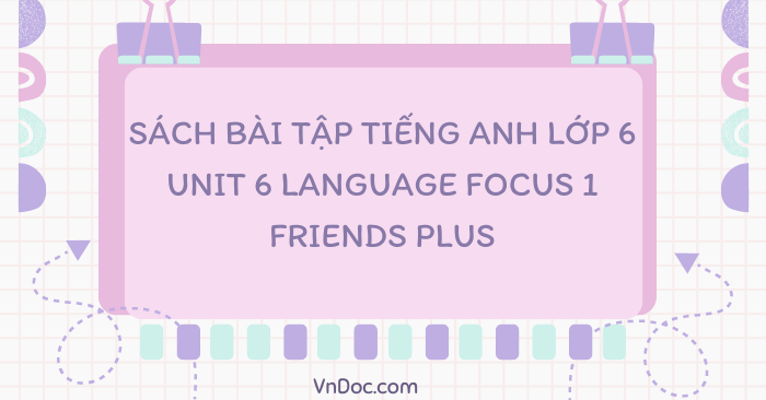 Sách bài tập Tiếng Anh lớp 6 unit 6 Language focus 1 Friends plus ...