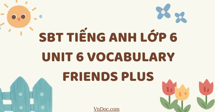 Sách bài tập Tiếng Anh lớp 6 unit 6 Vocabulary Friends plus - Workbook ...