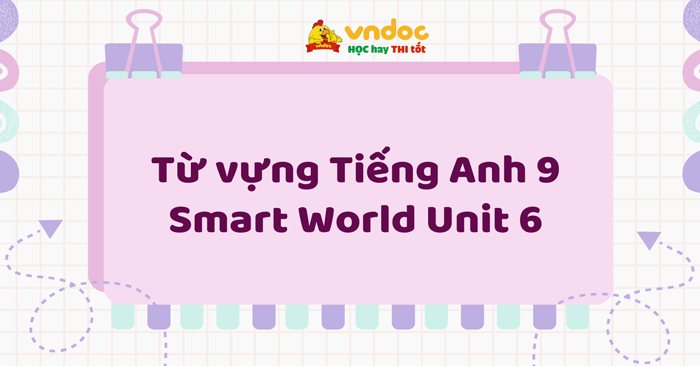 Từ vựng Tiếng Anh 9 Smart World Unit 6 - Từ vựng Unit 6 lớp 9 Natural ...