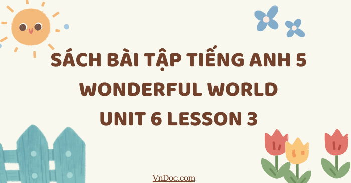 Sách bài tập tiếng Anh 5 Wonderful world Unit 6 lesson 3 - SBT tiếng ...