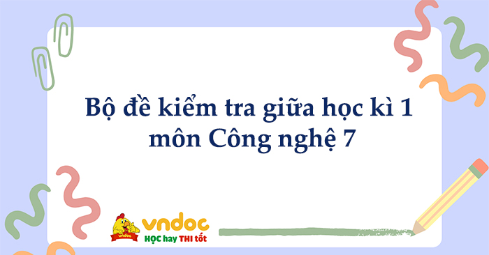 Bộ 5 đề thi Giữa kì 1 Công nghệ 7 Kết nối tri thức theo CV 7991