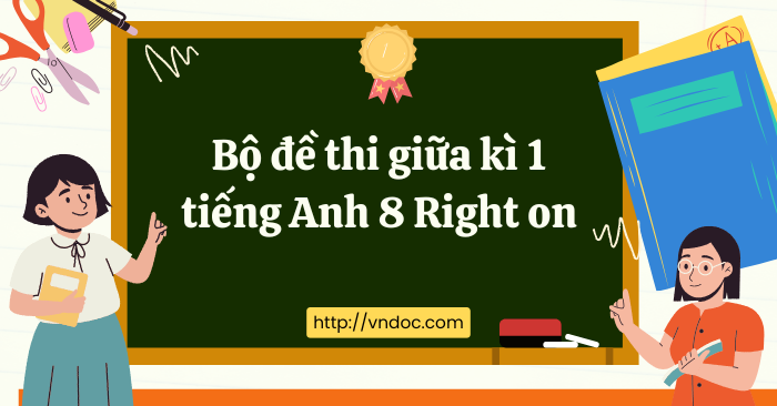Bộ đề thi giữa kì 1 tiếng Anh 8 Right on