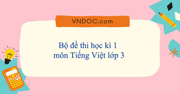 34 đề thi học kì 1 môn Tiếng Việt lớp 3 năm 2025 - 2026