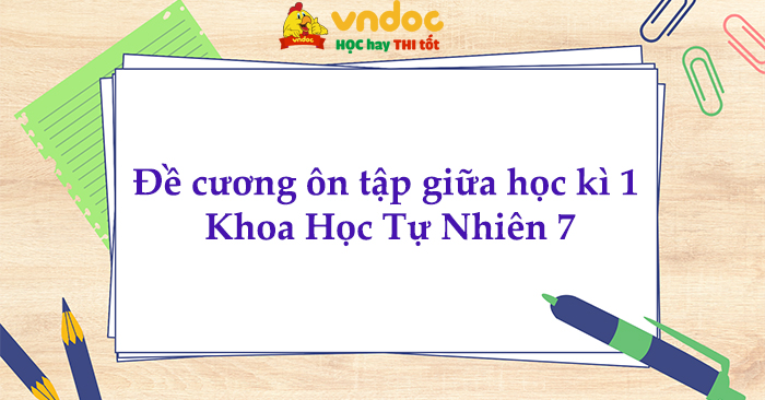 Đề cương ôn tập giữa học kì 1 Khoa Học Tự Nhiên 7