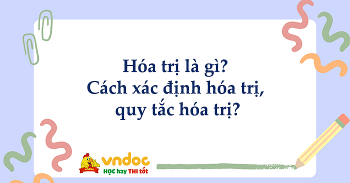 Hóa trị là gì? Cách xác định hóa trị, quy tắc hóa trị?