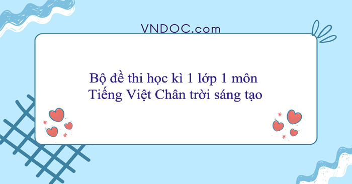 Bộ đề thi học kì 1 lớp 1 môn Tiếng Việt Chân trời sáng tạo