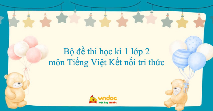 Bộ đề thi học kì 1 lớp 2 môn Tiếng Việt Kết nối tri thức