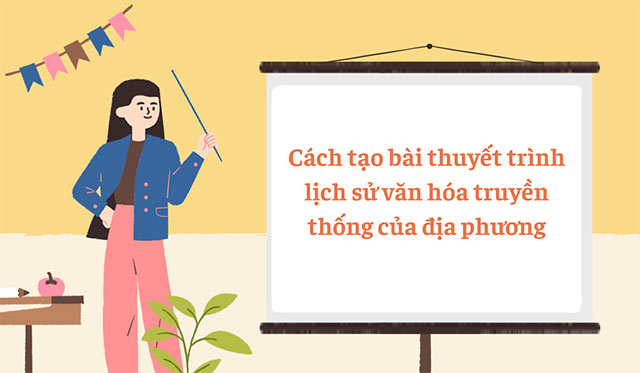 PowerPoint STEM Tạo bài thuyết trình lịch sử văn hóa truyền thống của địa phương
