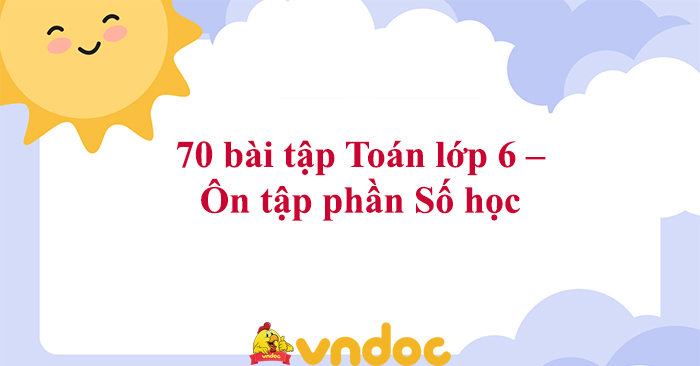 70 bài tập Toán lớp 6 – Ôn tập phần Số học (Có lời giải)