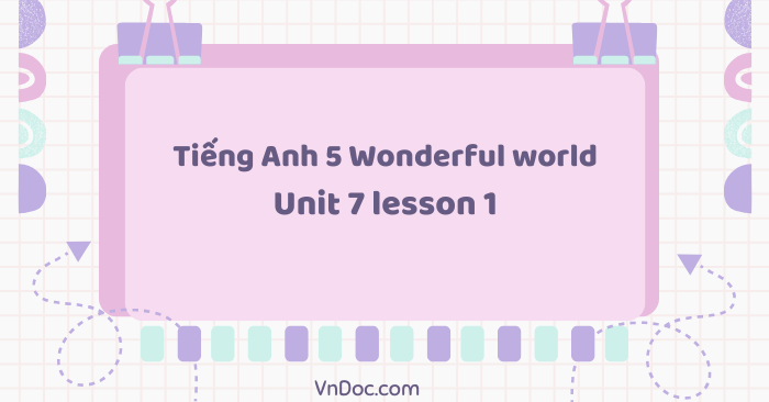 Tiếng Anh 5 Wonderful world Unit 7 lesson 1 - Wonderful World 5 Unit 7 ...