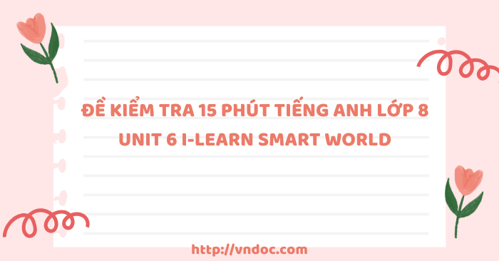 Đề kiểm tra 15 phút Tiếng Anh lớp 8 Unit 6 i-Learn Smart World - Bài ...