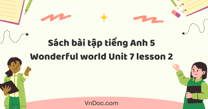 Sách bài tập tiếng Anh 5 Wonderful world Unit 7 lesson 2 - SBT tiếng ...