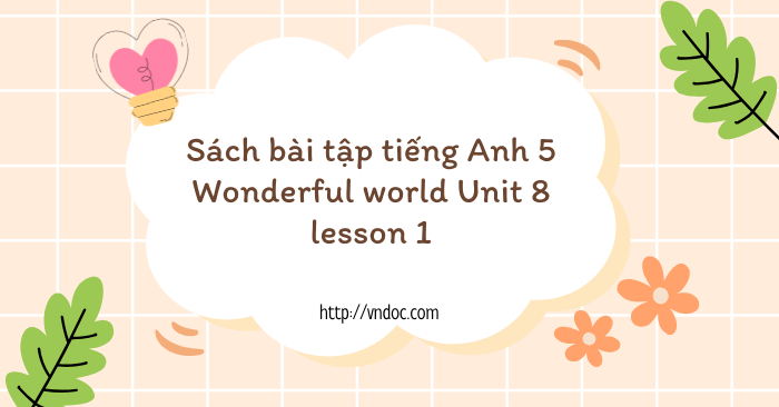 Sách bài tập tiếng Anh 5 Wonderful world Unit 8 lesson 1 - SBT tiếng ...