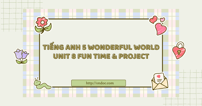 Tiếng Anh 5 Wonderful world Unit 8 Fun time & Project - Wonderful World ...