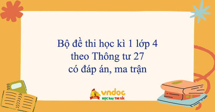 Bộ đề thi học kì 1 lớp 4 năm 2025 - 2026 theo Thông tư 27