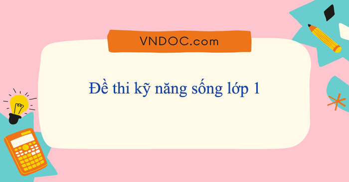 Bộ đề thi kỹ năng sống lớp 1 năm 2026