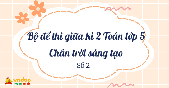 Bộ 5 đề thi giữa kì 2 môn Toán lớp 5 Chân trời sáng tạo - số 2