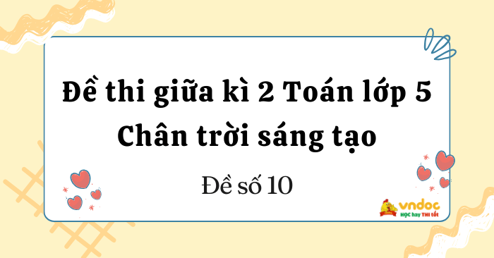Đề thi giữa kì 2 môn Toán lớp 5 Chân trời sáng tạo - Đề 10