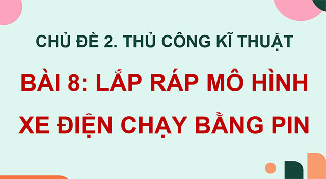 PowerPoint Công nghệ 5 Lắp ráp mô hình xe điện chạy bằng pin