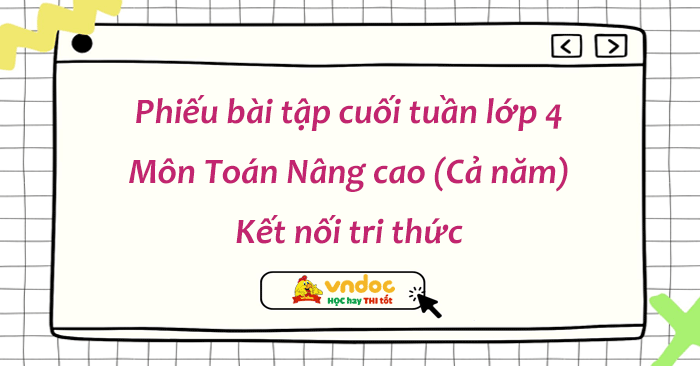 Phiếu bài tập cuối tuần Toán lớp 4 Kết nối tri thức - Nâng cao (Cả năm)