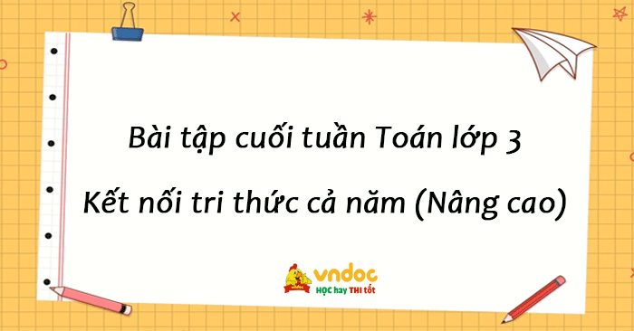 Bộ Phiếu bài tập cuối tuần Toán lớp 3 Kết nối tri thức - Nâng cao (cả năm)