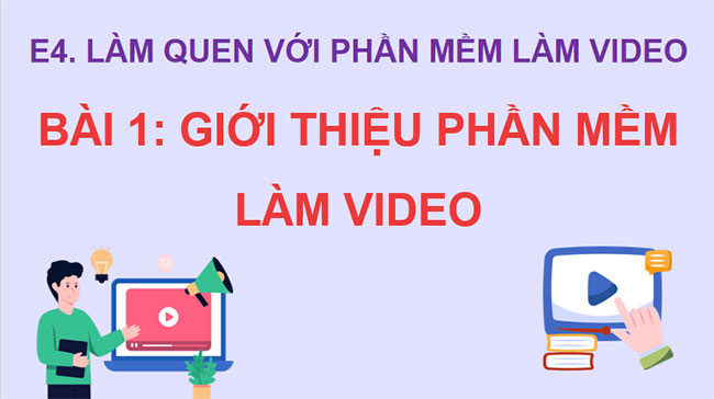 Giáo án Tin học 9 Bài 1 Giới thiệu phần mềm làm video