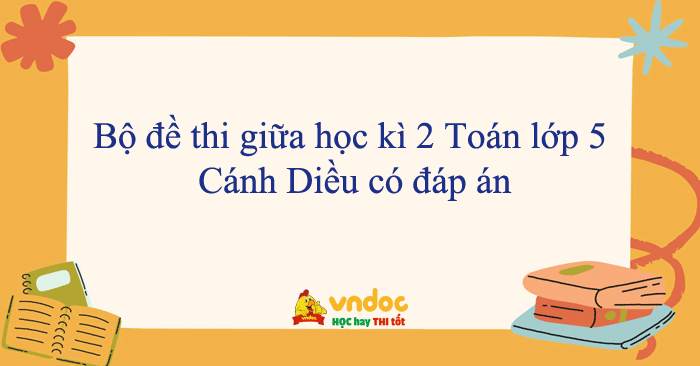 Bộ đề thi giữa học kì 2 Toán lớp 5 Cánh Diều năm 2025 - 2026