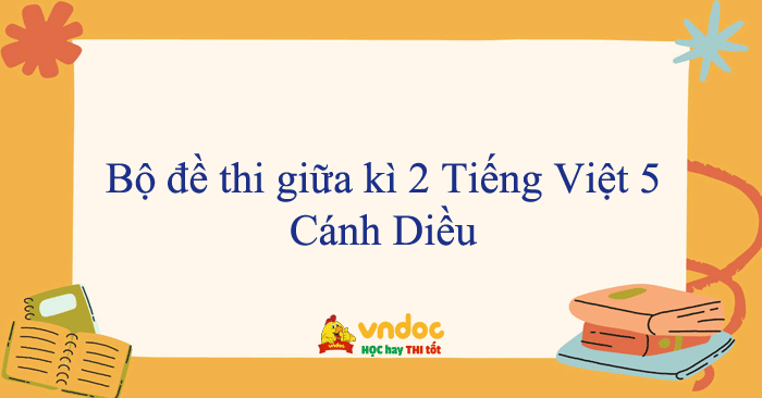 Bộ đề thi giữa kì 2 Tiếng Việt lớp 5 Cánh Diều năm 2025 - 2026