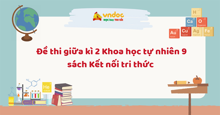 Đề thi giữa kì 2 Khoa học tự nhiên 9 Kết nối tri thức 