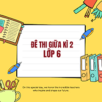 Bộ đề thi giữa học kì 2 môn Giáo dục công dân 6 