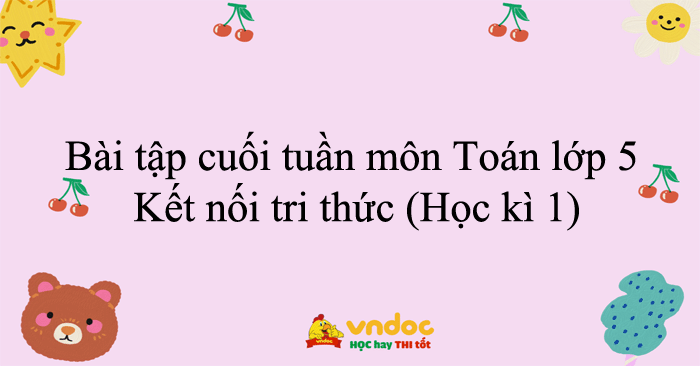 Bài tập cuối tuần môn Toán lớp 5 Kết nối tri thức (Học kì 1)