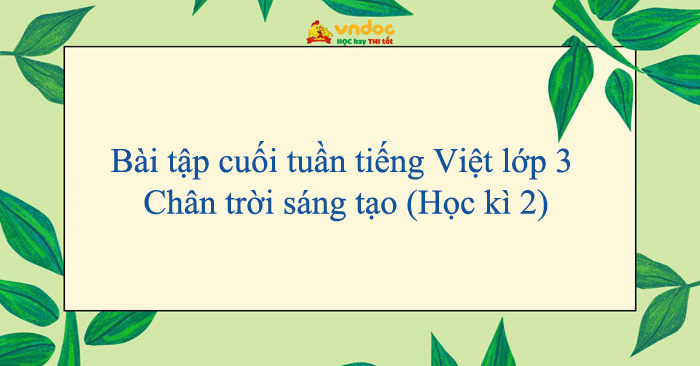 Bài tập cuối tuần tiếng Việt lớp 3 Chân trời sáng tạo (Học kì 2)