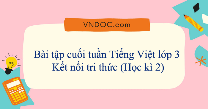 Bài tập cuối tuần Tiếng Việt lớp 3 Kết nối tri thức (Học kì 2)