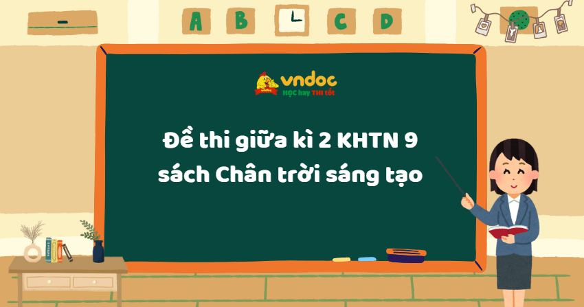Đề thi giữa kì 2 Khoa học tự nhiên 9 sách Chân trời sáng tạo theo Công văn 7991