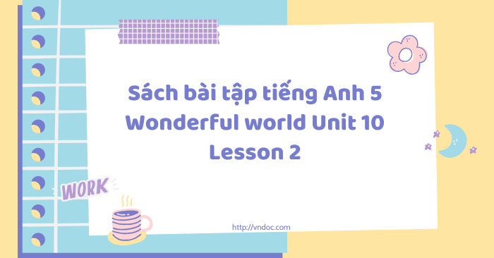 Sách bài tập tiếng Anh 5 Wonderful world Unit 10 lesson 2 - SBT tiếng ...