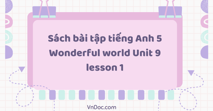 Sách bài tập tiếng Anh 5 Wonderful world Unit 9 lesson 1 - SBT tiếng ...